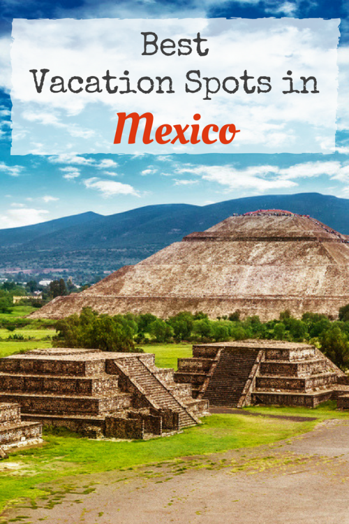 Planning a Trip to Mexico? Here are the best vacation spots in Mexico - Plan your Mexico Vacation whether you want Mexico Beaches or Mexico City